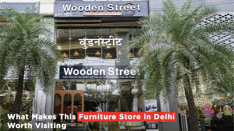 What Makes This Furniture Store in Delhi Worth Visiting